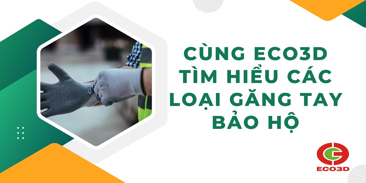Cùng ECO3D Tìm Hiểu Về Các Loại Găng Tay Bảo Hộ Lao Động Phổ Biến